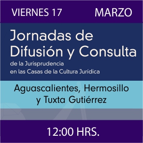 Jornadas de Difusión y Consulta de la Jurisprudencia en las CCJ - Aguascalientes, Hermosillo y Tuxtla Gutiérrez