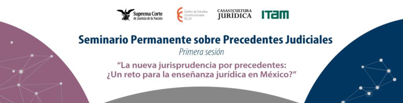 Banner del Seminario Permanente sobre Precedentes Judiciales: Primera sesión: La nueva jurisprudencia por precedentes: ¿Un reto para la enseñanza jurídica en México?