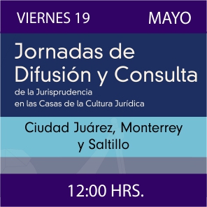 Enlace a Jornadas de Difusión y Consulta de la Jurisprudencia en las CCJ - Ciudad Juárez, Monterrey y Saltillo