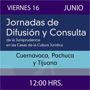 Enlace a Jornadas de Difusión y Consulta de la Jurisprudencia en las CCJ - Cuernavaca, Pachuca y Tijuana