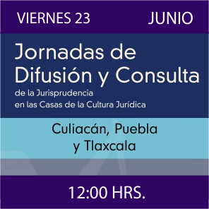 Enlace a Jornadas de Difusión y Consulta de la Jurisprudencia en las CCJ - Culiacán, Puebla y Tlaxcala