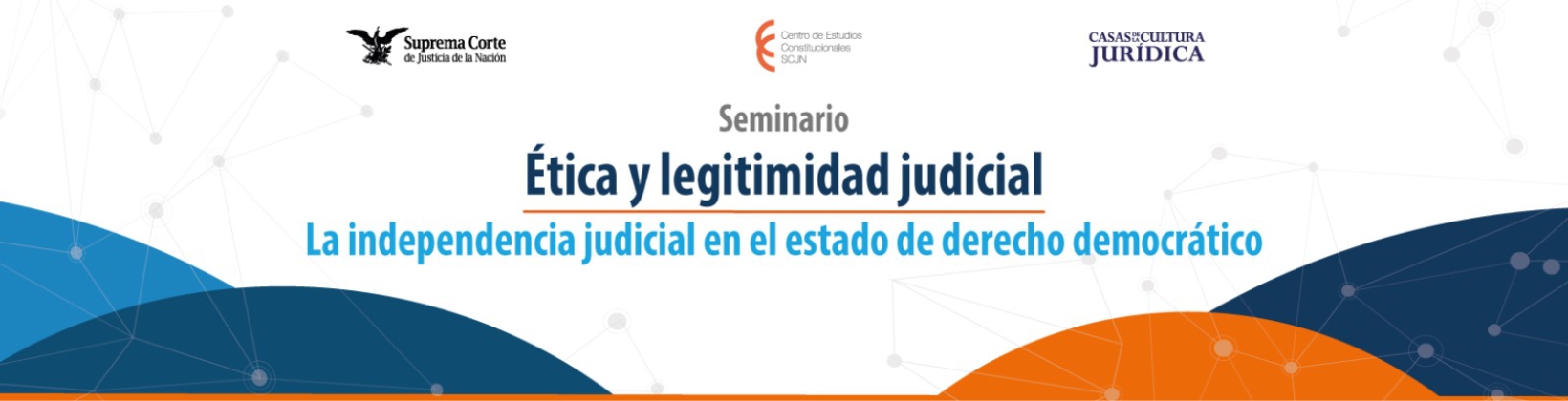 Banner del Seminario de Ética y Legitimidad Judicial: La independencia judicial en el estado de derecho democrático