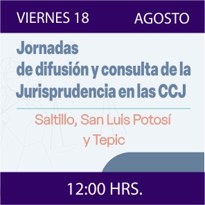 Enlace a Jornadas de Difusión y Consulta de la Jurisprudencia en las CCJ - Saltillo, San Luis Potosí y Tepic