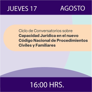 Enlace a Ciclo de Conversatorios Capacidad Jurídica en el Nuevo Código Nacional de Procedimientos Civiles y Familiares