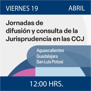 Enlace a Jornadas de Difusión y Consulta de la Jurisprudencia en las CCJ - Aguascalientes, Guadalajara y San Luis Potosí